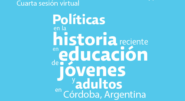Cuarta sesión virtual. Políticas en la historia reciente en educación de jóvenes y adultos en Córdoba, Argentina 