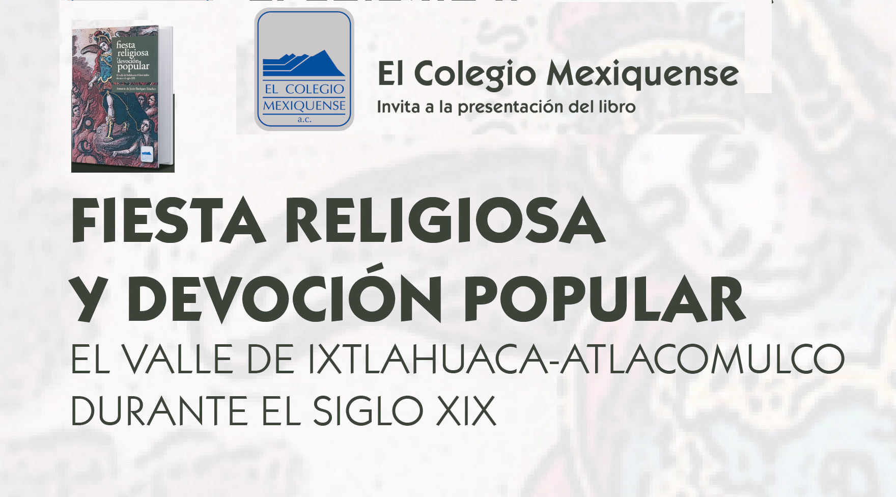 Presentación de Libro. Fiesta religiosa y devoción popular. El valle de Ixtlahuaca-Atlacomulco durante el Siglo XIX